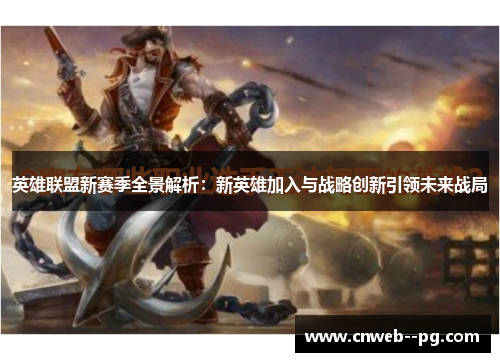 英雄联盟新赛季全景解析:新英雄加入与战略创新引领未来战局 英雄联盟新赛季全景解析:新英雄加入与战略创新引领未来战局