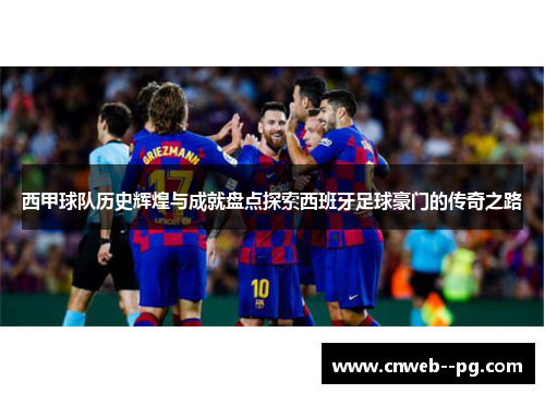 西甲球队历史辉煌与成就盘点探索西班牙足球豪门的传奇之路 西甲球队历史辉煌与成就盘点探索西班牙足球豪门的传奇之路