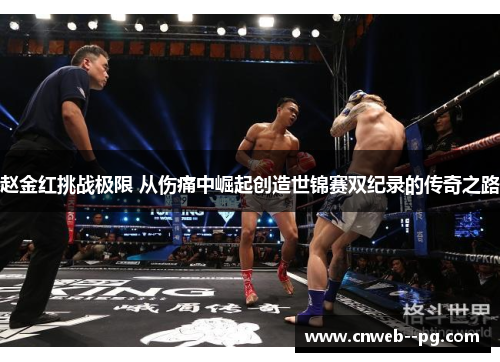 赵金红挑战极限 从伤痛中崛起创造世锦赛双纪录的传奇之路