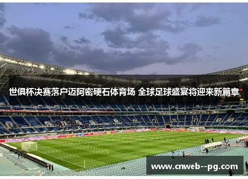 世俱杯决赛落户迈阿密硬石体育场 全球足球盛宴将迎来新篇章