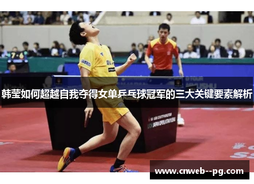 韩莹如何超越自我夺得女单乒乓球冠军的三大关键要素解析