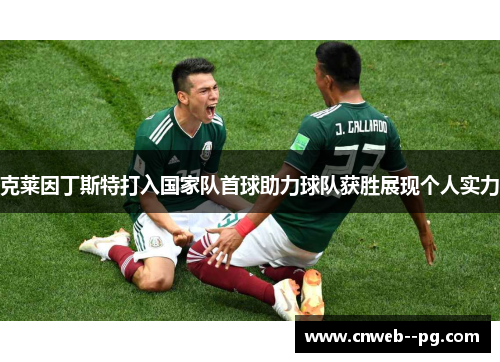 克莱因丁斯特打入国家队首球助力球队获胜展现个人实力