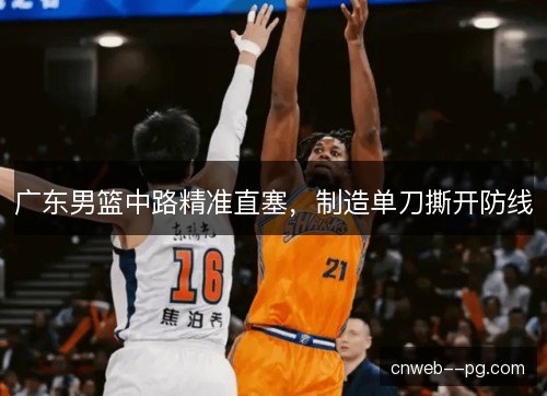 广东男篮中路精准直塞，制造单刀撕开防线
